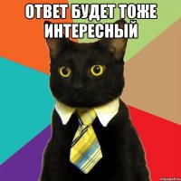 ответ будет тоже интересный 