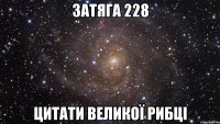 Затяга 228 Цитати великої Рибці