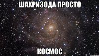 Шахризода просто Космос