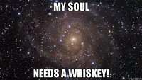 My Soul needs a whiskey!