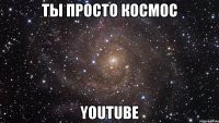 Ты просто космос YouTube