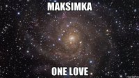 MAKSIMKA ONE LOVE