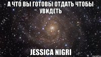 а что вы готовы отдать чтобы увидеть Jessica Nigri
