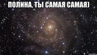 Полина, ты самая самая) 