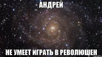 андрей не умеет играть в революшен