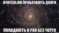 Вчителі,які пробачають долги Попадають в рай без черги