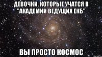 Девочки, которые учатся в "академии ведущих екб" вы просто космос