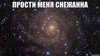 прости меня СНЕЖАННА 