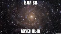 БЛЯ 8В Ахуенный