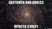 Eastonch and adri33 просто супер)