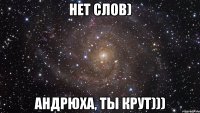 Нет слов) Андрюха, ты крут)))