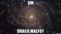 Dm Draco Malfoy