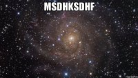 msdhksdhf 