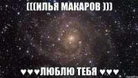 (((Илья Макаров ))) ♥♥♥Люблю тебя ♥♥♥