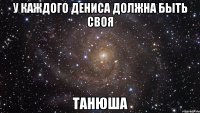 У каждого Дениса должна быть своя Танюша