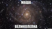 Маша Великолепна