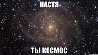 НАСТЯ ТЫ КОСМОС