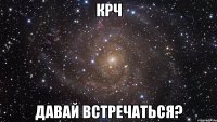 крч давай встречаться?