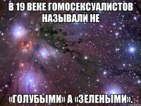 В 19 веке гомосексуалистов называли не «голубыми» а «зелеными».