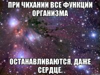 При чихании все функции организма останавливаются, даже сердце.