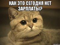 как это сегодня нет зарплаты? 