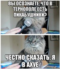 Вы осознаете, что в Тернополе есть пикабушники? Честно сказать, я в ахуе