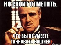 Но стоит отметить, Что вы не умеете танковать башней