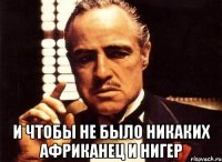  И чтобы не было никаких Африканец и Нигер