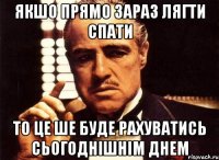 якшо прямо зараз лягти спати то це ше буде рахуватись сьогоднішнім днем