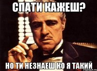 Спати кажеш? Но ти незнаеш ко я такий