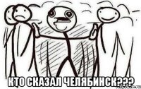  Кто сказал Челябинск???