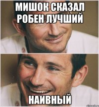 мишок сказал робен лучший наивный