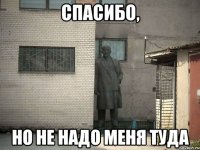 Спасибо, но не надо меня туда