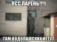 Псс парень!!!1 Там Водолажских нету?