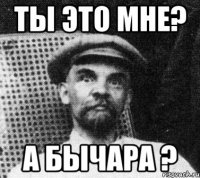 Ты это мне? А бычара ?