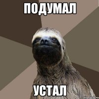 подумал устал