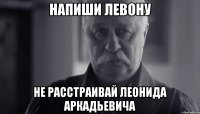 Напиши Левону Не расстраивай Леонида Аркадьевича