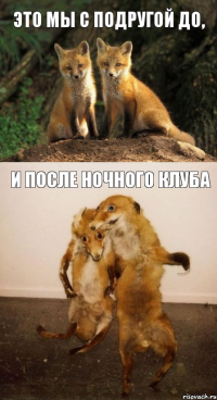 Это мы с подругой до, и после ночного клуба