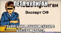 Петя хулиган Ебнул Баира, пацанам сказал с боксером дрался.