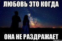 ЛЮБОВЬ ЭТО КОГДА ОНА НЕ РАЗДРАЖАЕТ