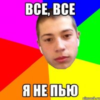 все, все я не пью