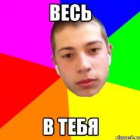 весь в тебя