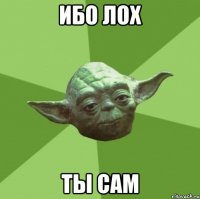 Ибо лох ты сам