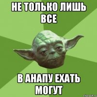 Не только лишь все в Анапу ехать могут