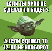 Если ты урок не сделал то будет 2 А если сделал, то 12, но не наоборот