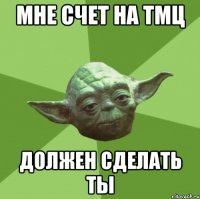 Мне счет на ТМЦ должен сделать ты