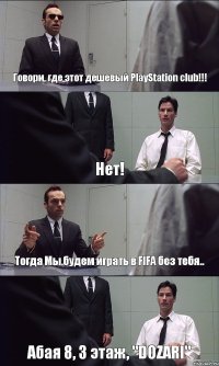 Говори, где этот дешевый PlayStation club!!! Нет! Тогда Мы будем играть в FIFA без тебя.. Абая 8, 3 этаж, "DOZARI"