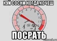 Хуй сосни Когда хочеш Посрать