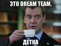 Это dream team, детка