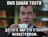 ПИЛ SHARK TOOTH ДО ТОГО, КАК ЭТО СТАЛО МЕЙНСТРИМОМ